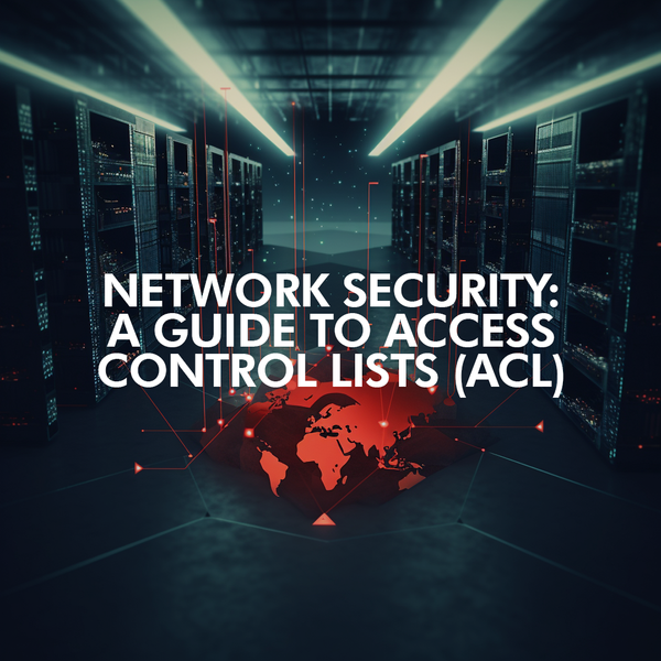 Enhancing Network Security: A Guide to Access Control Lists (ACL)