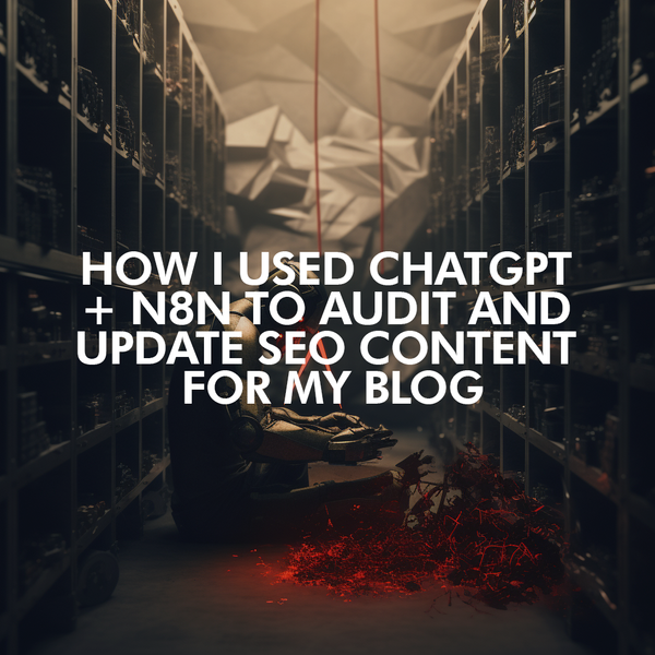 How I Used ChatGPT and n8n to Audit and Update SEO Content for My Blog